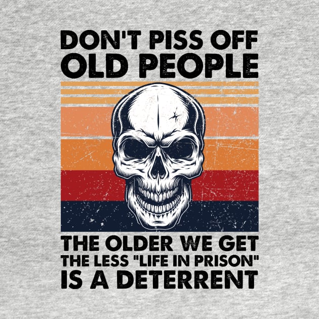 Don't Piss Off Old People The Older We Get The Less Life In Prison by cobiepacior